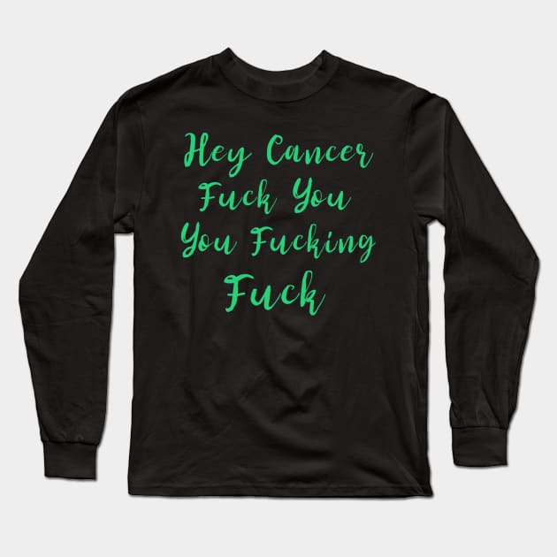 Hey Cancer Fuck You You Fucking Fuck Cancer Long Sleeve T-Shirt by dashawncannonuzf